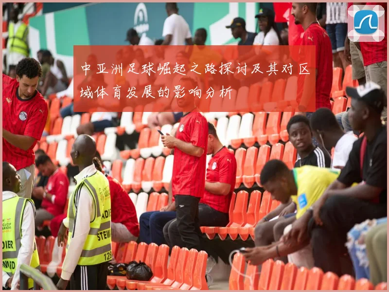 中亚洲足球崛起之路探讨及其对区域体育发展的影响分析